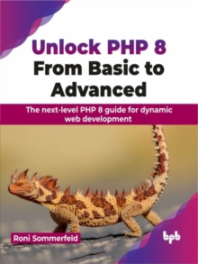 Unlock PHP 8: From Basic to Advanced: The next-level PHP 8 guide for dynamic web development
