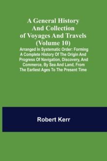 Image for A General History and Collection of Voyages and Travels (Volume 10); Arranged in Systematic Order