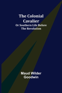 Colonial Cavalier; or Southern Life before the Revolution