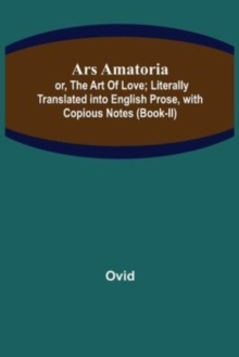 Image for Ars Amatoria; or, The Art Of Love; Literally Translated into English Prose, with Copious Notes (Book-II)