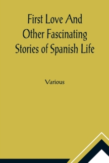 Image for First Love And Other Fascinating Stories of Spanish Life
