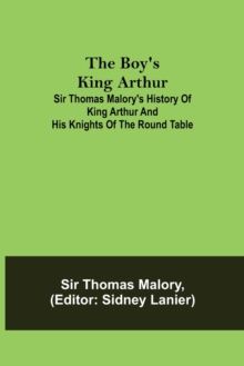 Image for The Boy's King Arthur; Sir Thomas Malory's History of King Arthur and His Knights of the Round Table