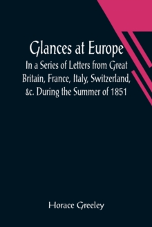 Image for Glances at Europe; In a Series of Letters from Great Britain, France, Italy, Switzerland, &c. During the Summer of 1851.
