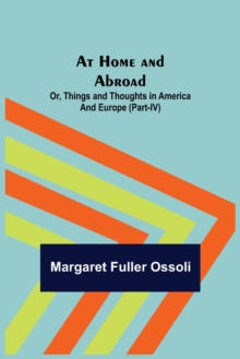 Image for At Home and Abroad; Or, Things and Thoughts in America and Europe (Part-IV)