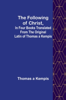 Image for The Following Of Christ, In Four Books Translated from the Original Latin of Thomas a Kempis