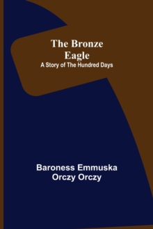Image for The Bronze Eagle : A Story of the Hundred Days