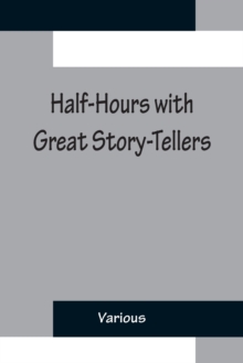 Image for Half-Hours with Great Story-Tellers; Artemus Ward, George Macdonald, Max Adeler, Samuel Lover, and Others