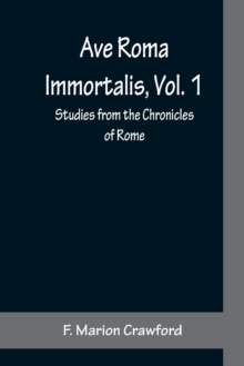 Image for Ave Roma Immortalis, Vol. 1; Studies from the Chronicles of Rome