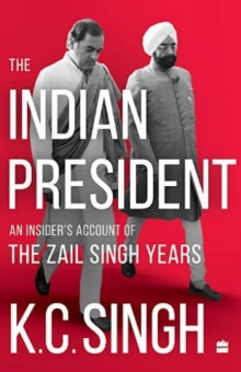 The Indian President: An Insider’s Account of the Zail Singh Years 1982-87