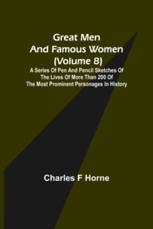 Image for Great Men and Famous Women (Volume 8); A series of pen and pencil sketches of the lives of more than 200 of the most prominent personages in History