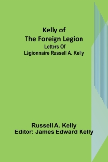 Image for Kelly of the Foreign Legion : Letters of Legionnaire Russell A. Kelly