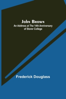 Image for John Brown : An Address at the 14th Anniversary of Storer College