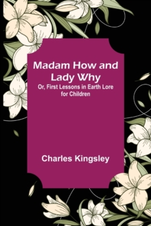 Image for Madam How and Lady Why; Or, First Lessons in Earth Lore for Children