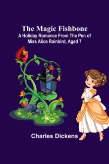 Image for The magic fishbone  : a holiday romance from the pen of Miss Alice Rainbird, aged 7