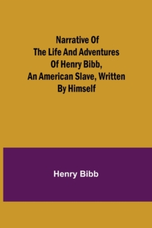 Image for Narrative of the Life and Adventures of Henry Bibb, an American Slave, Written by Himself