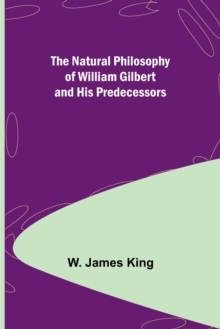 Image for The Natural Philosophy of William Gilbert and His Predecessors