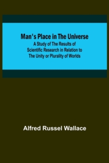 Image for Man's Place in the Universe; A Study of the Results of Scientific Research in Relation to the Unity or Plurality of Worlds