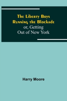 Image for The Liberty Boys Running the Blockade; or, Getting Out of New York