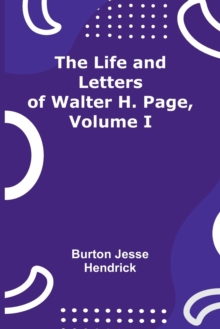 Image for The Life and Letters of Walter H. Page, Volume I
