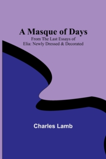 Image for A Masque of Days; From the Last Essays of Elia : Newly Dressed & Decorated
