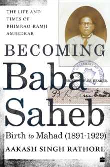 Becoming Babasaheb: The Life and Times of Bhimrao Ramji Ambedkar (Volume 1): Birth to Mahad (1891-1929)