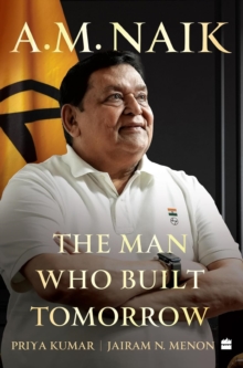 A.M. Naik: The Man Who Built Tomorrow