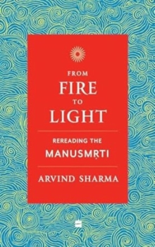 From Fire To Light: Rereading the Manusmriti