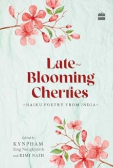 Late-Blooming Cherries: Haiku Poetry from India