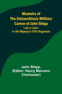 Image for Memoirs of the Extraordinary Military Career of John Shipp; Late a Lieut. in His Majesty's 87th Regiment