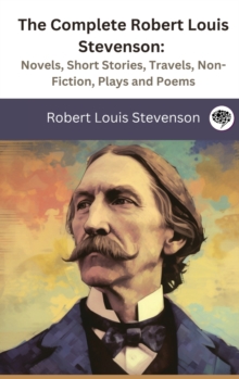 Image for The Complete Robert Louis Stevenson : Novels, Short Stories, Travels, Non-Fiction, Plays and Poems