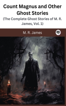 Image for Count Magnus and Other Ghost Stories (The Complete Ghost Stories of M. R. James, Vol. 1)
