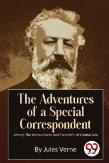 Image for The Adventures of a Special Correspondent Among the Various Races and Countrie's  of Central Asia
