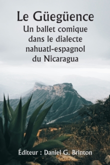 Image for Le Gueguence Un ballet comique dans le dialecte nahuatl-espagnol du Nicaragua