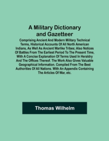 Image for A Military Dictionary and Gazetteer; Comprising ancient and modern military technical terms, historical accounts of all North American Indians, as well as ancient warlike tribes; also notices of battl