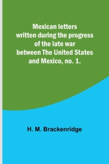 Image for Mexican letters written during the progress of the late war between the United States and Mexico, no. 1.