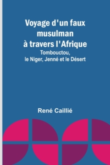 Image for Voyage d'un faux musulman a travers l'Afrique; Tombouctou, le Niger, Jenne et le Desert