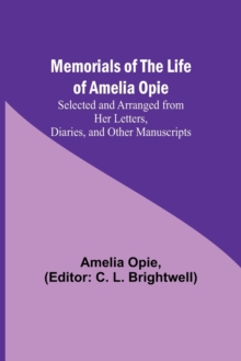 Image for Memorials of the Life of Amelia Opie; Selected and Arranged from her Letters, Diaries, and other Manuscripts