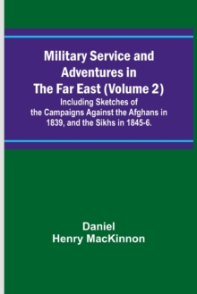 Image for Military Service and Adventures in the Far East (Volume 2); Including Sketches of the Campaigns Against the Afghans in 1839, and the Sikhs in 1845-6.