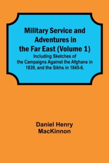 Image for Military Service and Adventures in the Far East (Volume 1); Including Sketches of the Campaigns Against the Afghans in 1839, and the Sikhs in 1845-6.