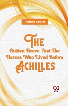 Image for The Golden Fleece And The Heroes Who Lived Before Achilles