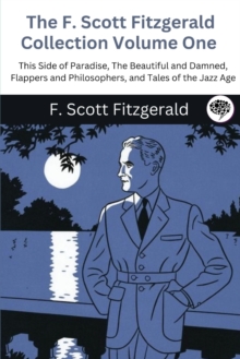 Image for The F. Scott Fitzgerald Collection Volume One : This Side of Paradise, The Beautiful and Damned, Flappers and Philosophers, and Tales of the Jazz Age