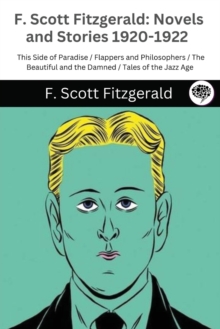 Image for F. Scott Fitzgerald : Novels and Stories 1920-1922: This Side of Paradise / Flappers and Philosophers / The Beautiful and the Damned / Tales of the Jazz Age