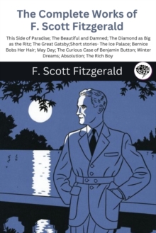 Image for The Complete Works of F. Scott Fitzgerald (This Side of Paradise; The Beautiful and Damned; The Diamond as Big as the Ritz; The Great Gatsby;Short stories- The Ice Palace; Bernice Bobs Her Hair; May D