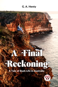 A Final Reckoning: A Tale Of Bush Life In Australia