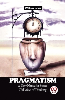 Pragmatism a New Name for Some Old Ways of Thinking