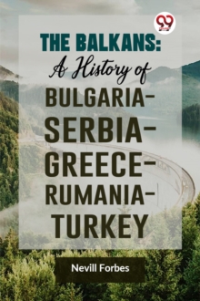 The Balkans: A History of Bulgaria-Serbia-Greece-Rumania-Turkey
