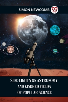 SIDE-LIGHTS ON ASTRONOMY AND KINDRED FIELDS OF POPULAR SCIENCE