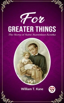 Image for For Greater Things The Story of Saint Stanislaus Kostka