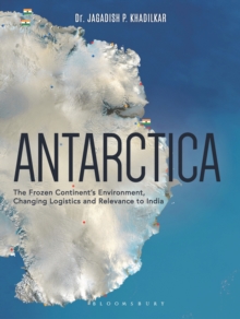 Image for Antarctica: the frozen continent's environment, changing logistics and relevance to India