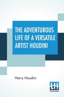 Adventurous Life Of A Versatile Artist Houdini